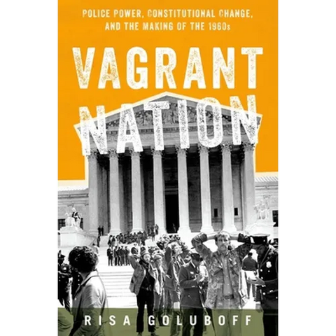 Vagrant Nation: Police Power, Constitutional Change, and the Making of the 1960s
