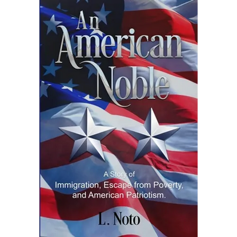 An American Noble: A Story of Immigration, Escape from Poverty, and American Patriotism.