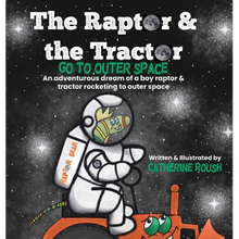 The Raptor & the Tractor Go to Outer Space: An adventurous dream of a boy raptor and tractor rocketing to outer space