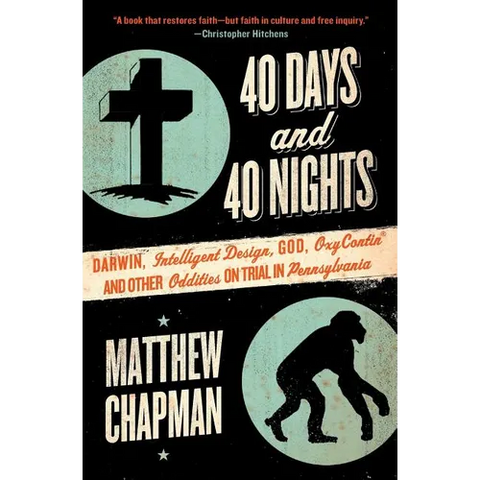 40 Days and 40 Nights: Darwin, Intelligent Design, God, Oxycontin(r), and Other Oddities on Trial in Pennsylvania