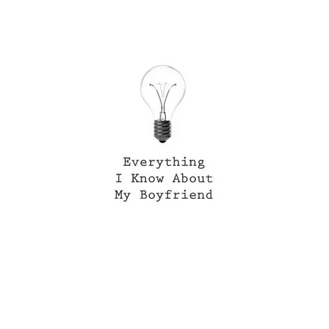 Everything I Know About My Boyfriend