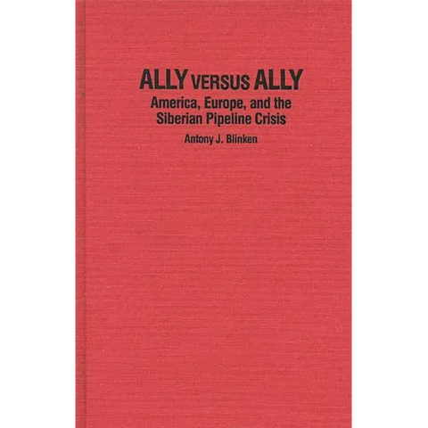 Ally Versus Ally: America, Europe, and the Siberian Pipeline Crisis