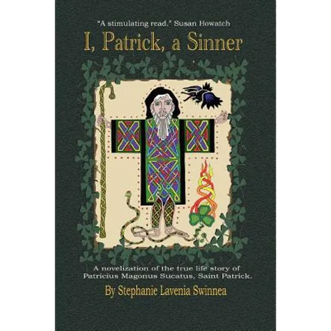 ''I, Patrick, a Sinner...'': A Novelization of the True Life Story of Patricius Magonus Sucatus