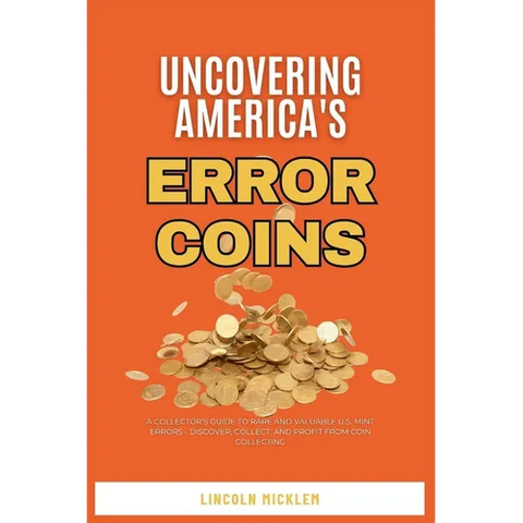 Uncovering America's Error Coins Still In Circulation 2024: A Collector's Guide to Rare and Valuable U.S. Mint Errors - Discover, Collect, and Profit