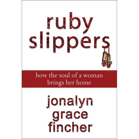 A Ruby Slippers: How the Soul of a Woman Brings Her Home