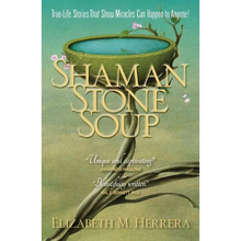 Shaman Stone Soup: True-Life Stories That Show Miracles Can Happen to Anyone!