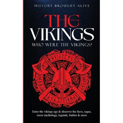 The Vikings: Who Were The Vikings? Enter The Viking Age & Discover The Facts, Sagas, Norse Mythology, Legends, Battles & More
