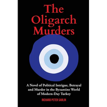 The Oligarch Murders: A Novel of Political Intrigue, Betrayal and Murder in the Byzantine World of Modern-Day Turkey