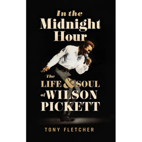 In the Midnight Hour: The Life & Soul of Wilson Pickett