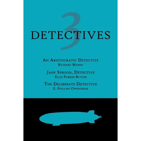 3 Detectives: An Aristocratic Detective / Jane Sprood, Detective / The Deliberate Detective