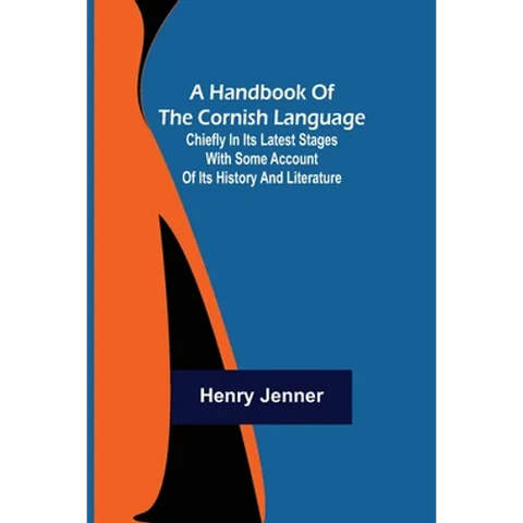 A Handbook of the Cornish Language; Chiefly in its latest stages with some account of its history and literature