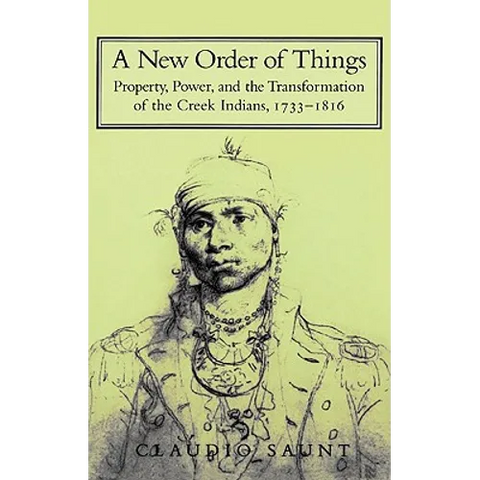 A New Order of Things: Property, Power, and the Transformation of the Creek Indians, 1733 1816