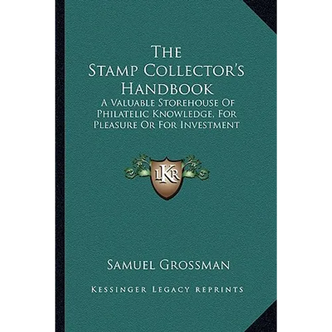 The Stamp Collector's Handbook: A Valuable Storehouse Of Philatelic Knowledge, For Pleasure Or For Investment