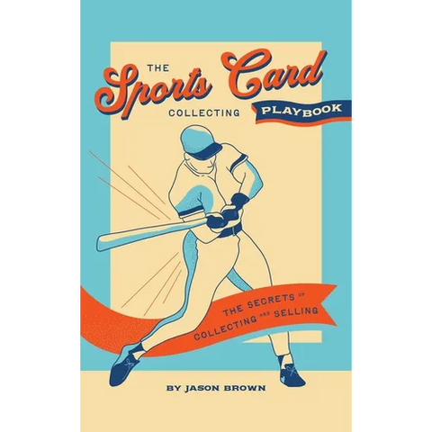 The Sports Card Collecting Playbook: The Secrets of Collecting and Selling