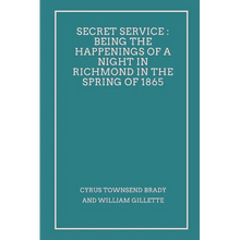 Secret Service: Being the Happenings of a Night in Richmond in the Spring of 1865