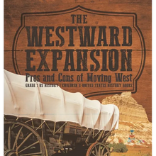The Westward Expansion: Pros and Cons of Moving West Grade 7 US History Children's United States History Books