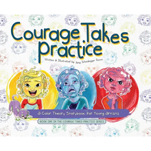 Courage Takes Practice: A Color Theory Storybook for Young Artists - Hardcover