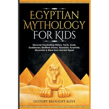 Egyptian Mythology For Kids: Discover Fascinating History, Facts, Gods, Goddesses, Bedtime Stories, Pharaohs, Pyramids, Mummies & More from Ancient Eg - Paperback