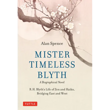 Mister Timeless Blyth: A Biographical Novel: R.H. Blyth's Life of Zen and Haiku, Bridging East and West - Hardcover