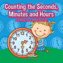 Counting the Seconds, Minutes and Hours A Telling Time Book for Kids - Paperback