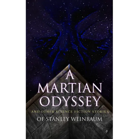 A Martian Odyssey and Other Science Fiction Stories of Stanley Weinbaum: Valley of Dreams, Flight on Titan, Parasite Planet, the Lotus Eaters, the Pla