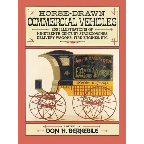 Horse-Drawn Commercial Vehicles: 255 Illustrations of Nineteenth-Century Stagecoaches, Delivery Wagons, Fire Engines, Etc.