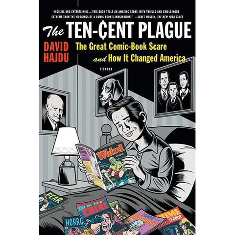 The Ten-Cent Plague: The Great Comic-Book Scare and How It Changed America