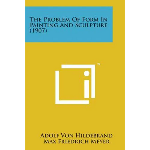 The Problem of Form in Painting and Sculpture (1907)