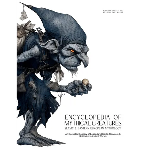 Encyclopedia of Mythical Creatures - Slavic & Eastern European Mythology: An Illustrated Bestiary of Legendary Beasts, Monsters & Spirits from Ancient