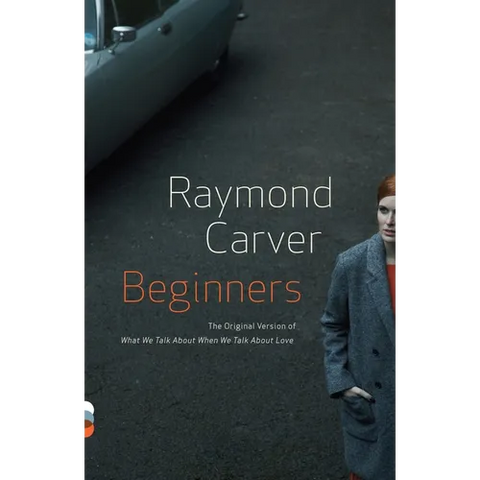 Beginners: The Original Version of What We Talk About When We Talk About Love