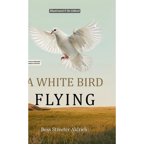A White Bird Flying (Hans Illustrated Classics Edition): A Beautifully Illustrated & Thoughtfully Re-Edited Presentation of Bess Streeter Aldrich's Be