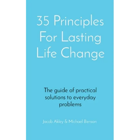 35 Principles For Lasting Life Change: The guide of practical solutions to everyday problems
