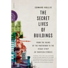 The Secret Lives of Buildings: From the Ruins of the Parthenon to the Vegas Strip in Thirteen Stories