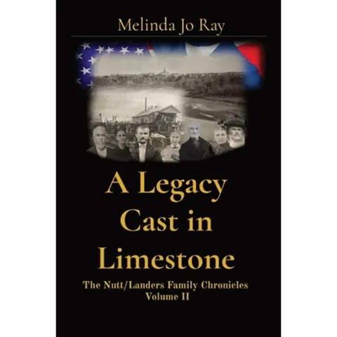 A Legacy Cast in Limestone: The Nutt/Landers Family Chronicles Volume II