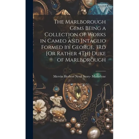 The Marlborough Gems Being a Collection of Works in Cameo and Intaglio Formed by George, 3Rd [Or Rather 4Th] Duke of Marlborough