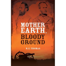 Mother Earth, Bloody Ground: A Novel Of The Civil War And What Might Have Been
