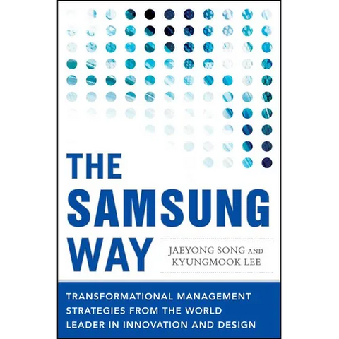 The Samsung Way: Transformational Management Strategies from the World Leader in Innovation and Design
