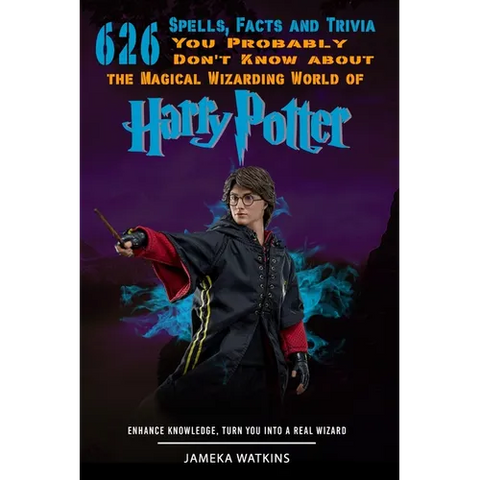 626 Spells, Facts and Trivia you Probably Don't Know about the Magical Wizarding World of Harry Potter: Enhance Knowledge, Turn You into a Real Wizard