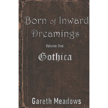 Born of Inward Dreamings: Volume One: Gothica