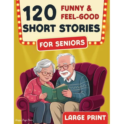 120 Funny & Feel-Good Short Stories for Seniors: Easy to Read Nostalgic Tales that Keep Minds Active, Spark Joy, and Lift the Spirit. A perfect Gift f