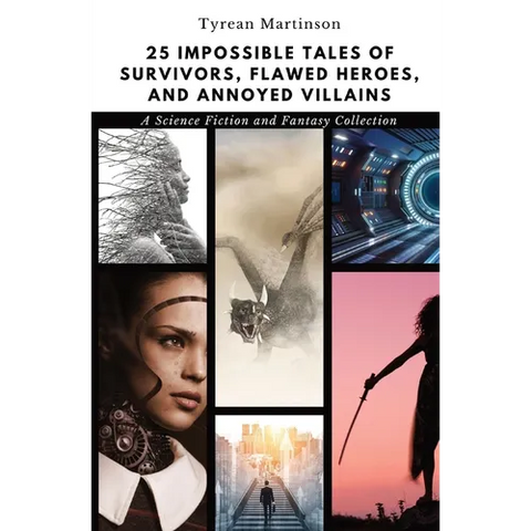 25 Impossible Tales of Survivors, Flawed Heroes, and Annoyed Villains: A Science Fiction and Fantasy Collection