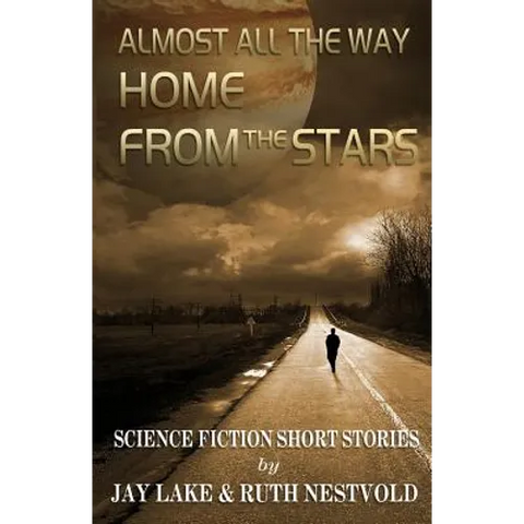 Almost All the Way Home From the Stars: Science Fiction Short Stories