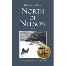 North of Nelson: Stories of Michigan's Upper Peninsula - Volume 1