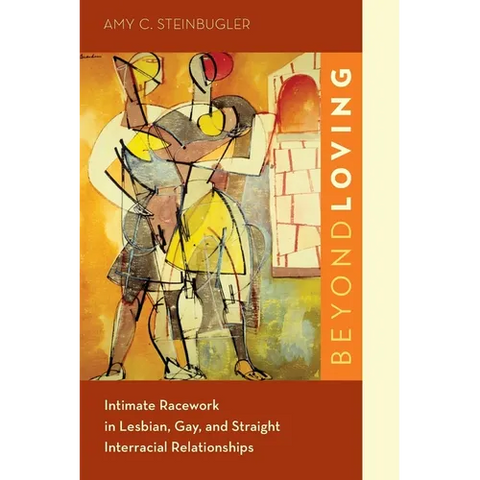 Beyond Loving: Intimate Racework in Lesbian, Gay, and Straight Interracial Relationships