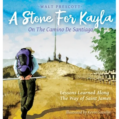 A Stone For Kayla, On the Camino De Santiago: Lessons Learned Along The Way of Saint James