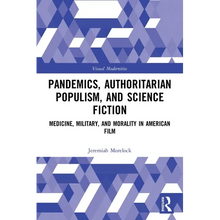 Pandemics, Authoritarian Populism, and Science Fiction: Medicine, Military, and Morality in American Film - Paperback