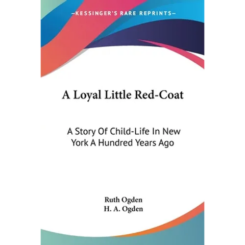 A Loyal Little Red-Coat: A Story Of Child-Life In New York A Hundred Years Ago
