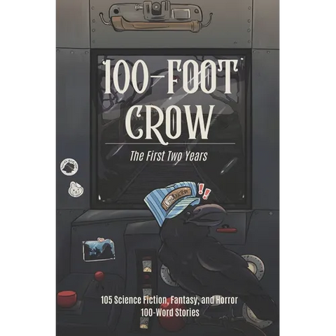 100-Foot Crow: The First Two Years: 105 Science Fiction, Fantasy, and Horror 100-Word Stories