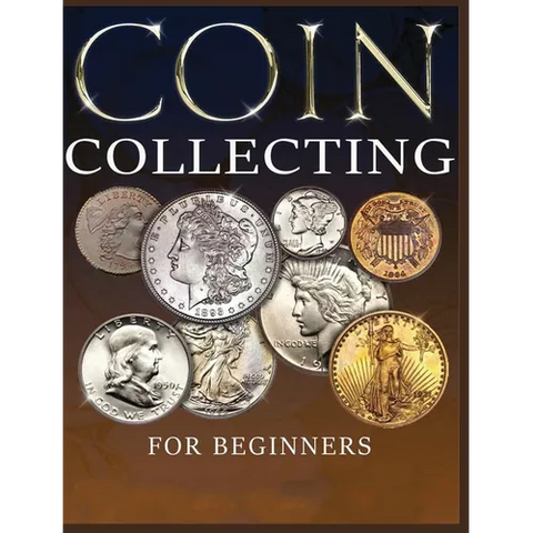 The Ultimate Guide to Coin Collecting: All The Information & Advice You Need for Building a Valuable Collection