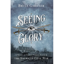 Seeing Glory: A Novel of Family Strife, Faith, and the American Civil War